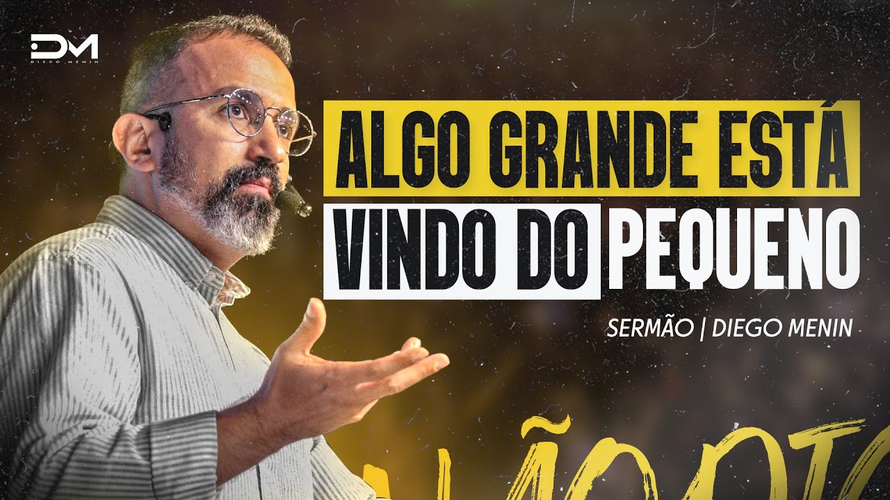 ALGO GRANDE ESTÁ VINDO DO PEQUENO – #DIEGOMENIN | SERMÃO