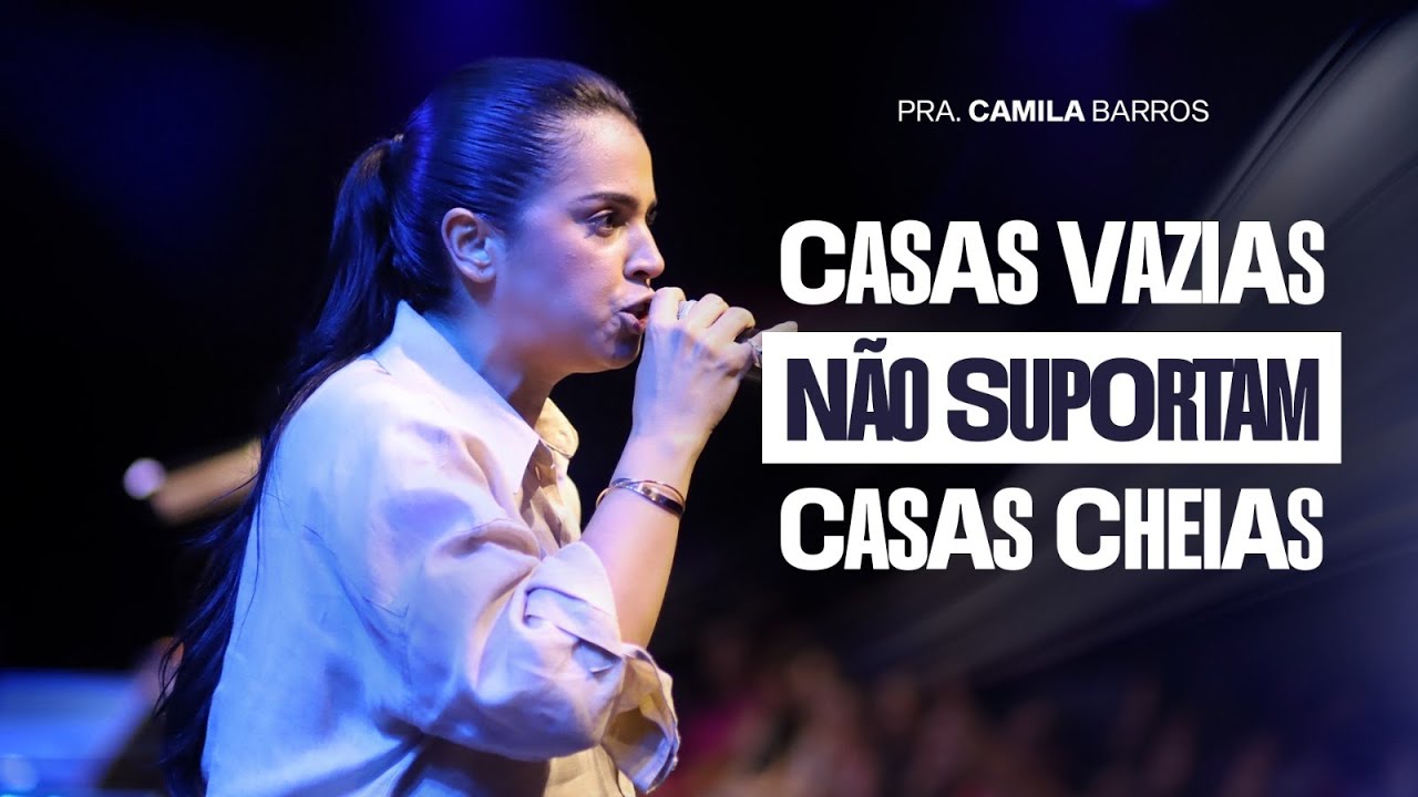 CAMILA BARROS | CASAS VAZIAS NÃO SUPORTAM CASAS CHEIAS | BATISTA CHURCH