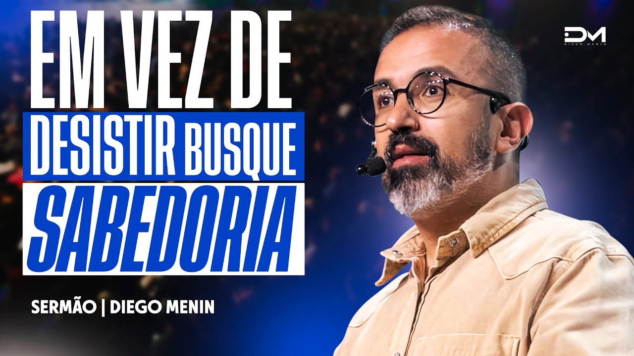 EM VEZ DE DESISTIR, BUSQUE SABEDORIA – #DIEGOMENIN | SERMÃO